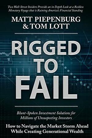 Rigged to Fail: Blunt-Spoken Investment Solutions for Unsuspecting Investors by Thomas Lott, Matthew Piepenburg