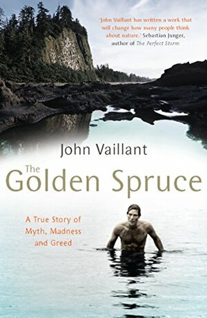 The Golden Spruce: A True Story of Myth, Madness, and Greed by John Vaillant