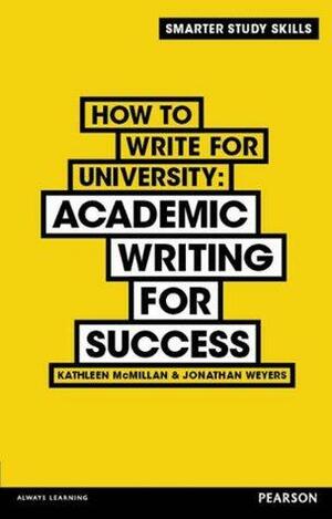 How to Write for University: Academic Writing for Success by Jonathan Weyers, Kathleen McMillan