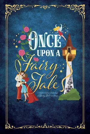 Once Upon a FairyTale: A Multi Author Anthology of Fairy Tale Retellings by Jo Perry, Serene Heiner, Jennifer Moore, Adam Berg, Josi Kilpack, Shaela Kay, Mindy Burbidge Strunk, Julie Wright, Nancy Campbell Allen, Rebecca Connolly, Clarissa Kae, Kaylee Baldwin