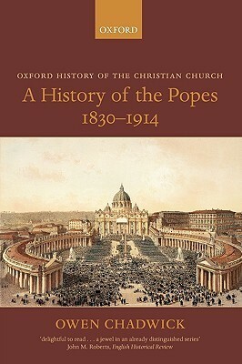A History of the Popes 1830-1914 by Owen Chadwick