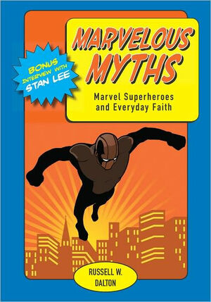 Marvelous Myths: Marvel Superheroes and Everyday Faith by Russell W. Dalton