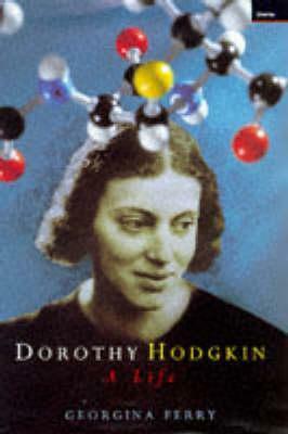 Dorothy Crowfoot Hodgkin: Patterns, Proteins and Peace: A Life in Science by Georgina Ferry