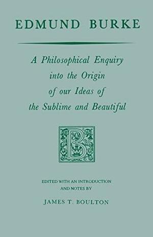 A Philosophical Enquiry Into the Origin of Our Ideas of the Sublime and Beautiful by Edmund Burke