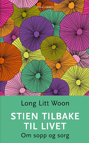 Stien tilbake til livet - Om sopp og sorg by Long Litt Woon