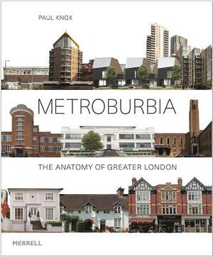 Metroburbia: The Anatomy of Greater London by Paul L. Knox