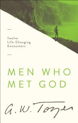 Men Who Met God: Twelve Life-Changing Encounters by A.W. Tozer