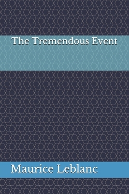 The Tremendous Event by Maurice Leblanc