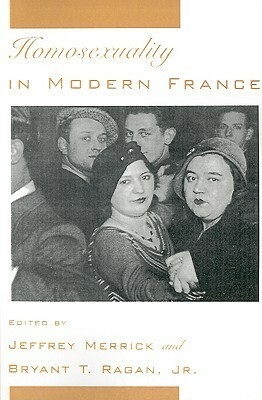 Homosexuality in Modern France by Bryant T. Ragan, Bryant T. (Ed.) Ragan, Jeffrey Merrick