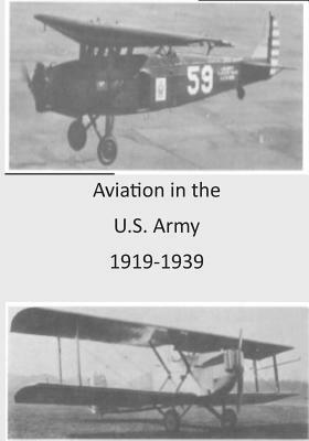 Aviation in the U.S. Army 1919-1939 by Office of Air Force History, U. S. Air Force