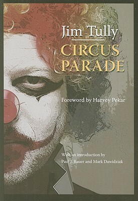 Circus Parade (Black Squirrel Books) by Jim Tully, Harvey Pekar, William Gropper, Mark Dawidziak, Paul J. Bauer