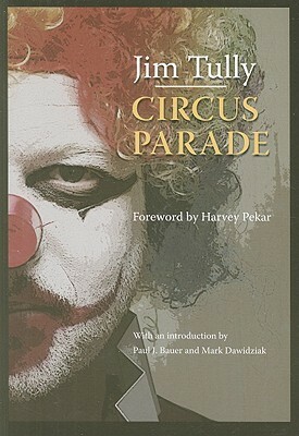 Circus Parade (Black Squirrel Books) by Jim Tully, Paul J. Bauer, William Gropper, Harvey Pekar, Mark Dawidziak