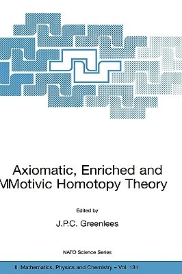 Axiomatic, Enriched and Motivic Homotopy Theory: Proceedings of the NATO Advanced Study Institute on Axiomatic, Enriched and Motivic Homotopy Theory C by 