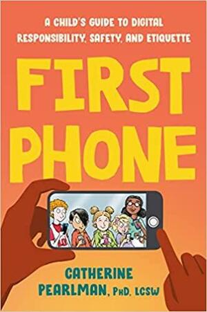 First Phone: A Child's Guide to Digital Responsibility, Safety, and Etiquette by Catherine Pearlman