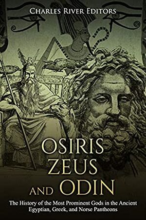 Osiris, Zeus, and Odin: The History of the Most Prominent Gods in the Ancient Egyptian, Greek, and Norse Pantheons by Markus Carabas, Charles River Editors