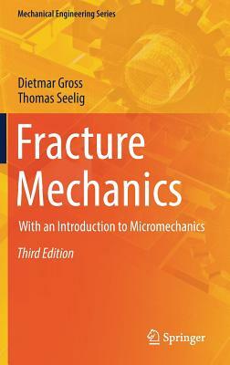 Fracture Mechanics: With an Introduction to Micromechanics by Thomas Seelig, Dietmar Gross