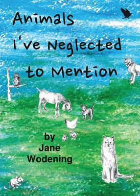 Animals I've Neglected to Mention by Jane Wodening