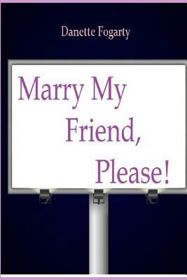 Marry My Friend Please by Danette Fogarty