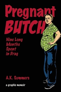 Pregnant Butch: Nine Long Months Spent in Drag by A.K. Summers