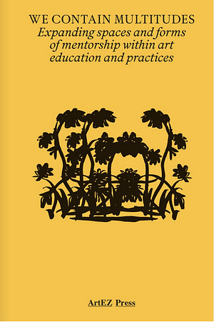 We Contain Multitudes: Expanding Spaces and Forms of Mentorship Within Art Education and Practices by Claire Butcher