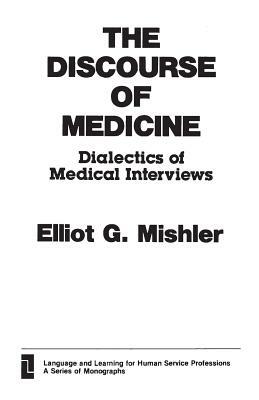 The Discourse of Medicine: Dialectics of Medical Interviews by Elliot G. Mishler