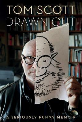 Drawn Out: A Seriously Funny Memoir by Tom Scott