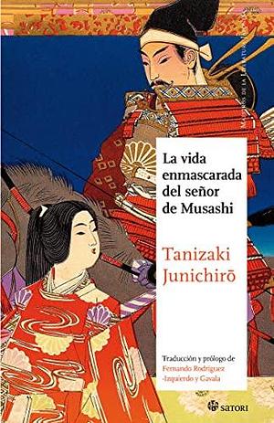 La vida enmascarada del señor de Musashi by Jun'ichirō Tanizaki
