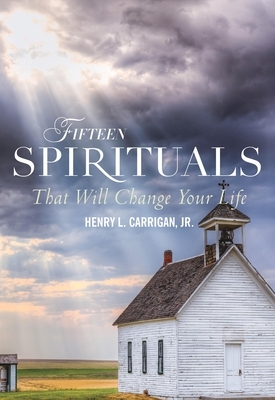 Fifteen Spirituals That Will Change Your Life by Henry L. Carrigan