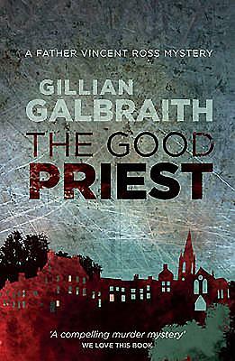 The Good Priest: A Father Vincent Ross Mystery by Gillian Galbraith