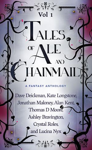 Tales of Ale and Chainmail (Vol 1) by Thomas D Moore, Crystal Roles, Alan Kent, Lucina Nyx, Ashley Bravington, Dave Deickman, Kate Longstone, Jonathan Maloney