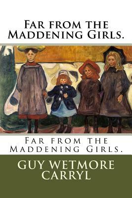 Far from the Maddening Girls. by Guy Wetmore Carryl