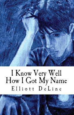 I Know Very Well How I Got My Name by Elliott DeLine