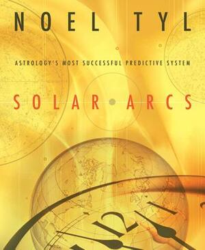 Solar Arcs: Astrology's Most Successful Predictive System by Noel Tyl