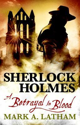 Sherlock Holmes - A Betrayal in Blood by Mark A. Latham