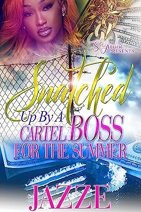 Snatched Up By A Cartel Boss For The Summer by Jazz E