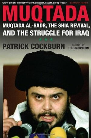 Muqtada: Muqtada al-Sadr, the Shia Revival, and the Struggle for Iraq by Patrick Cockburn