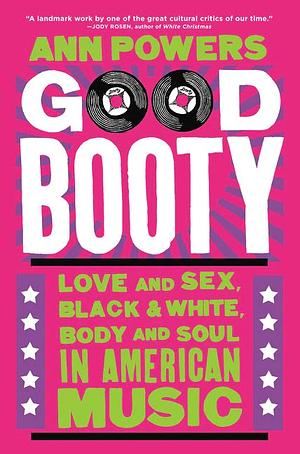 Good Booty: Love and Sex, Black and White, Body and Soul in American Music by Teri Schnaubelt, Ann Powers