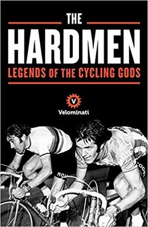 The Hardmen: Legends of the Cycling Gods by The Velominati