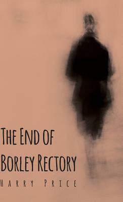 The End of Borley Rectory by Harry Price