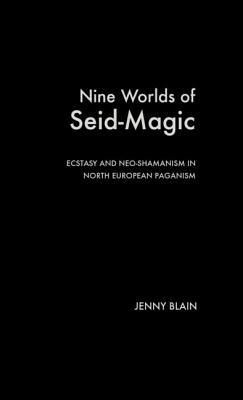 Nine Worlds of Seid-Magic: Ecstasy and Neo-Shamanism in North European Paganism by Jenny Blain