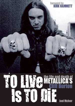 To Live Is To Die: The life and death of Metallica's Cliff Burton by Joel McIver
