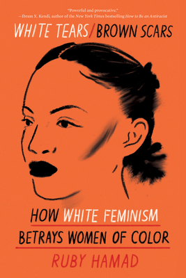 White Tears/Brown Scars: How White Feminism Betrays Women of Colour by Ruby Hamad