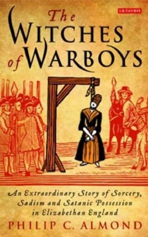 The Witches of Warboys: An Extraordinary Story of Sorcery, Sadism and Satanic Possession by Philip C. Almond