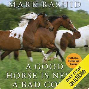 A Good Horse Is Never a Bad Color: Tales of Training Through Communication and Trust - 2nd Edition, Revised & Updated by Mark Rashid
