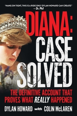 Diana: Case Solved: The Definitive Account That Proves What Really Happened by Dylan Howard, Colin McLaren