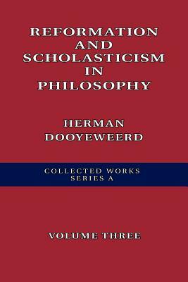 Reformation and Scholasticism in Philosophy by Herman Dooyeweerd