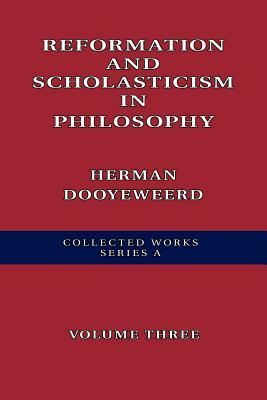 Reformation and Scholasticism in Philosophy by Herman Dooyeweerd