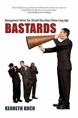 Bastards: Management Advice You Should Have Been Given Long Ago by Kenneth Koch