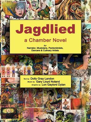 Jagdlied: a Chamber Novel for Narrator, Musicians, Pantomimists, Dancers & Culinary Artists (standard color hardcover) by Dolly Gray Landon