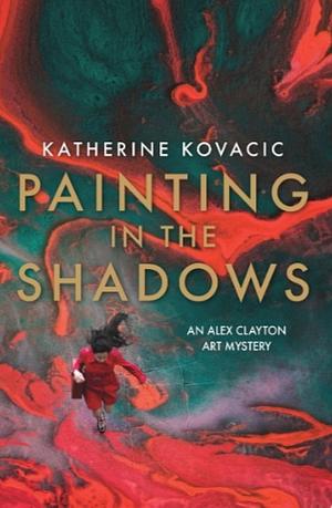 Painting in the Shadows: An Alex Clayton Art Mystery by Katherine Kovacic
